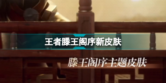 王者滕王阁序新皮肤 腾讯游戏发布会公布内容汇总